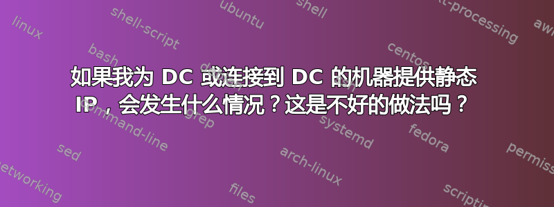 如果我为 DC 或连接到 DC 的机器提供静态 IP，会发生什么情况？这是不好的做法吗？