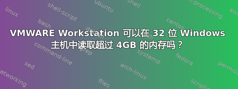 VMWARE Workstation 可以在 32 位 Windows 主机中读取超过 4GB 的内存吗？