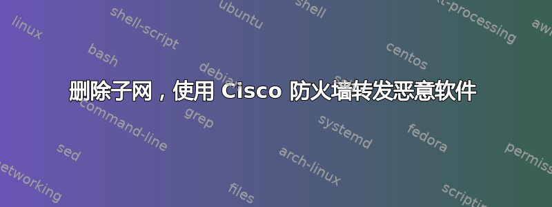 删除子网，使用 Cisco 防火墙转发恶意软件