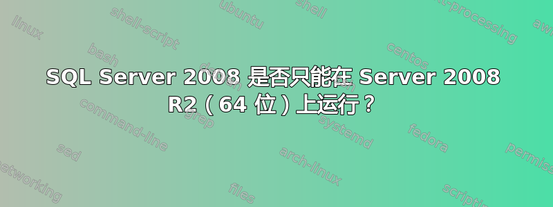 SQL Server 2008 是否只能在 Server 2008 R2（64 位）上运行？