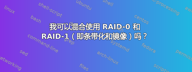 我可以混合使用 RAID-0 和 RAID-1（即条带化和镜像）吗？