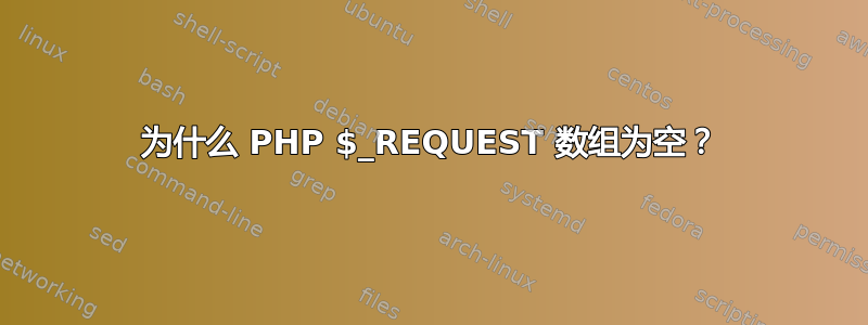 为什么 PHP $_REQUEST 数组为空？