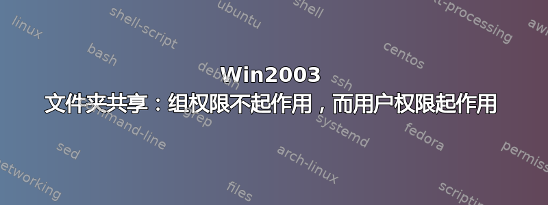 Win2003 文件夹共享：组权限不起作用，而用户权限起作用