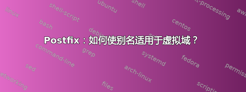 Postfix：如何使别名适用于虚拟域？