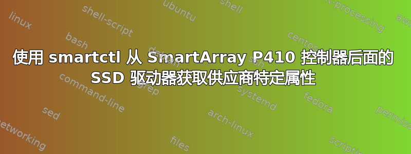 使用 smartctl 从 SmartArray P410 控制器后面的 SSD 驱动器获取供应商特定属性