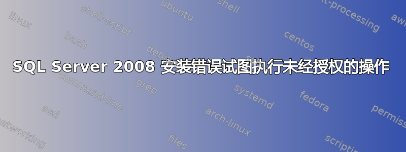 SQL Server 2008 安装错误试图执行未经授权的操作