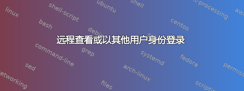 远程查看或以其他用户身份登录