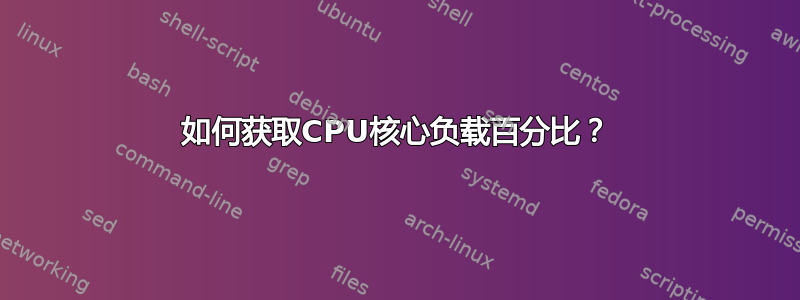 如何获取CPU核心负载百分比？