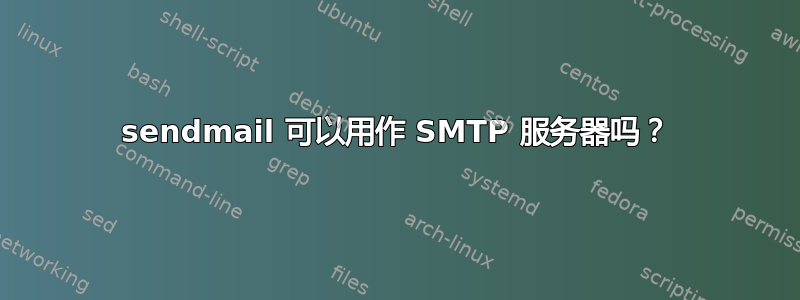 sendmail 可以用作 SMTP 服务器吗？