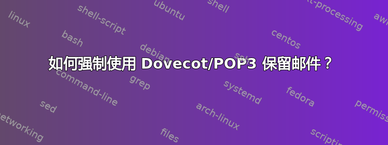 如何强制使用 Dovecot/POP3 保留邮件？