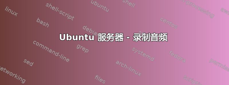 Ubuntu 服务器 - 录制音频