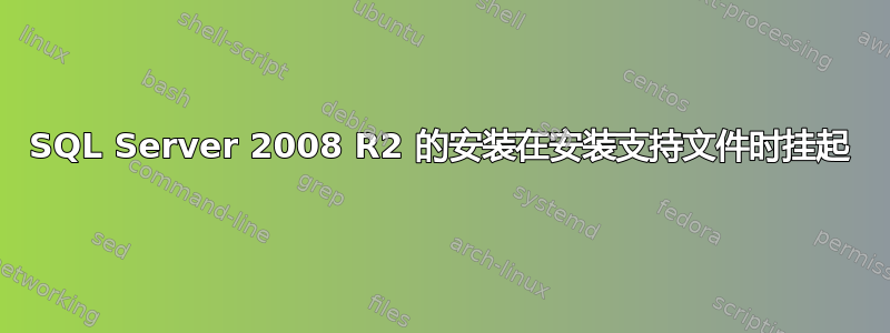 SQL Server 2008 R2 的安装在安装支持文件时挂起