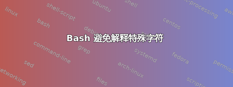 Bash 避免解释特殊字符