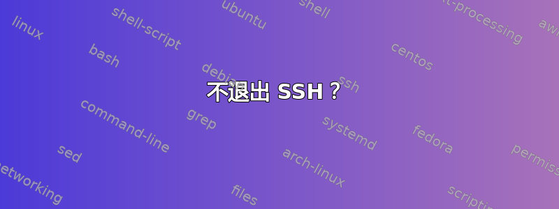 不退出 SSH？