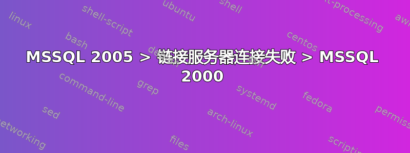 MSSQL 2005 > 链接服务器连接失败 > MSSQL 2000