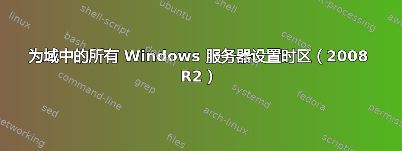 为域中的所有 Windows 服务器设置时区（2008 R2）