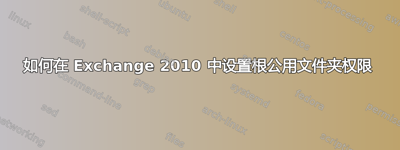 如何在 Exchange 2010 中设置根公用文件夹权限