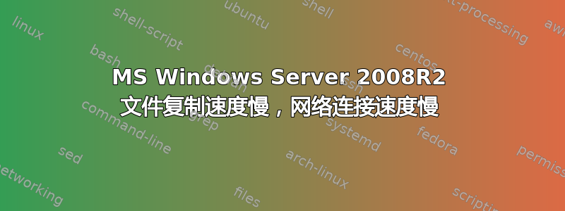 MS Windows Server 2008R2 文件复制速度慢，网络连接速度慢