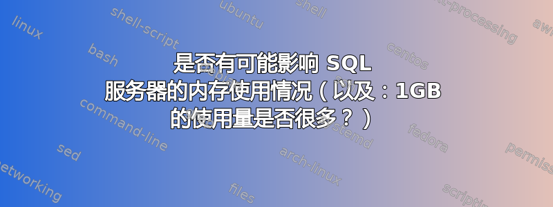 是否有可能影响 SQL 服务器的内存使用情况（以及：1GB 的使用量是否很多？）