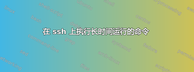 在 ssh 上执行长时间运行的命令