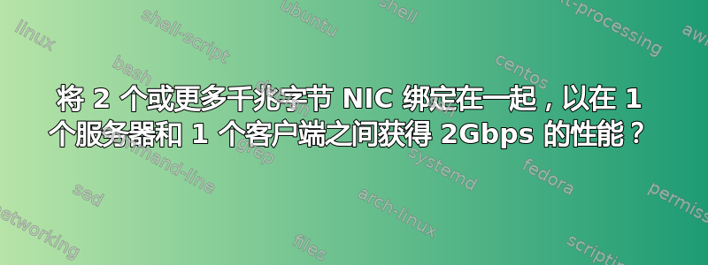 将 2 个或更多千兆字节 NIC 绑定在一起，以在 1 个服务器和 1 个客户端之间获得 2Gbps 的性能？