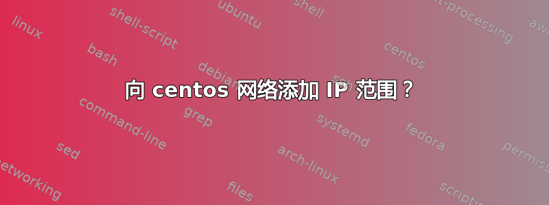 向 centos 网络添加 IP 范围？