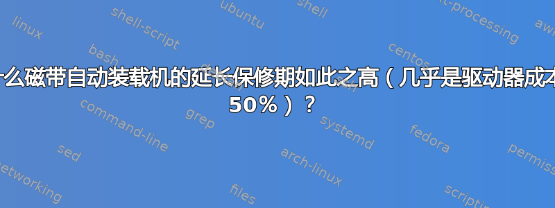 为什么磁带自动装载机的延长保修期如此之高（几乎是驱动器成本的 50％）？