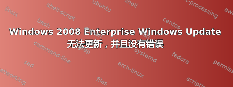 Windows 2008 Enterprise Windows Update 无法更新，并且没有错误