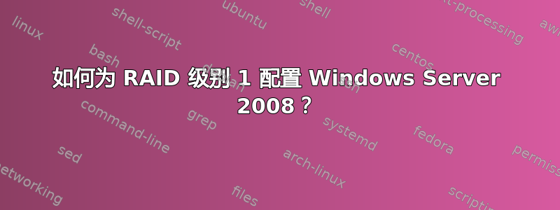 如何为 RAID 级别 1 配置 Windows Server 2008？