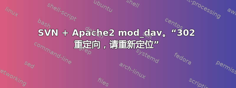 SVN + Apache2 mod_dav。“302 重定向，请重新定位”