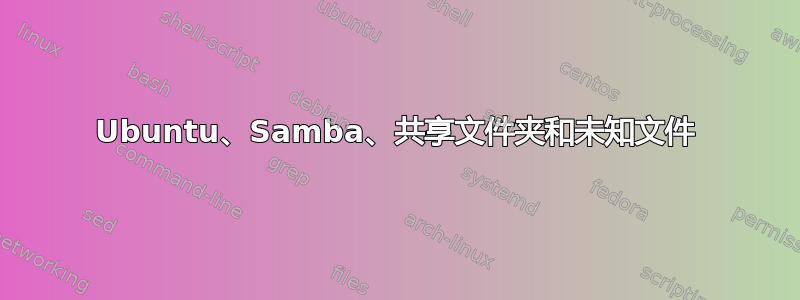 Ubuntu、Samba、共享文件夹和未知文件