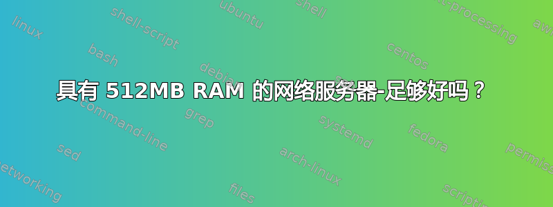 具有 512MB RAM 的网络服务器-足够好吗？