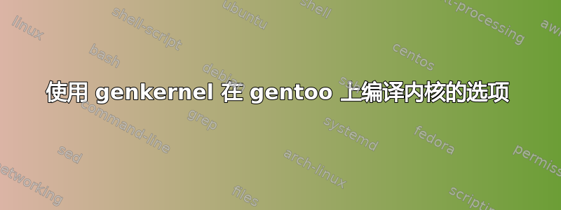 使用 genkernel 在 gentoo 上编译内核的选项