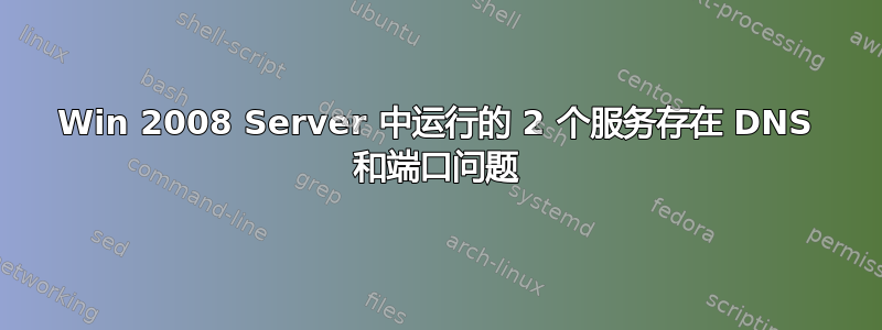 Win 2008 Server 中运行的 2 个服务存在 DNS 和端口问题