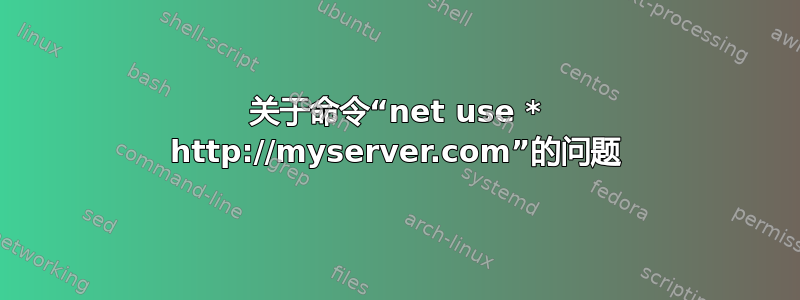 关于命令“net use * http://myserver.com”的问题