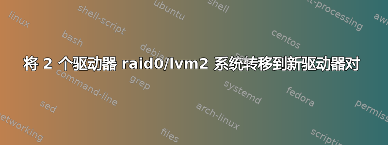 将 2 个驱动器 raid0/lvm2 系统转移到新驱动器对