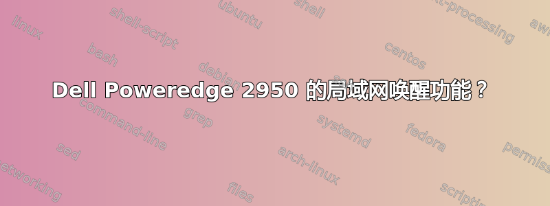 Dell Poweredge 2950 的局域网唤醒功能？