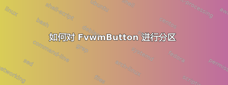 如何对 FvwmButton 进行分区