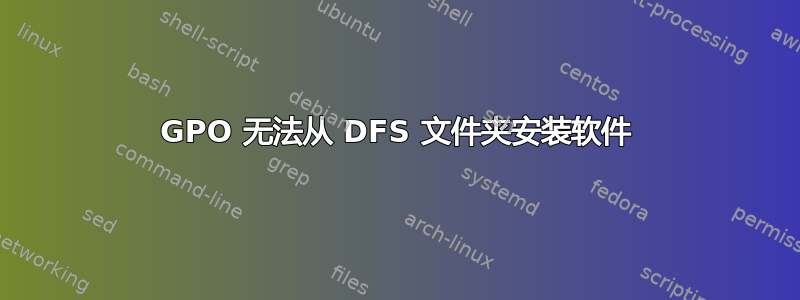 GPO 无法从 DFS 文件夹安装软件