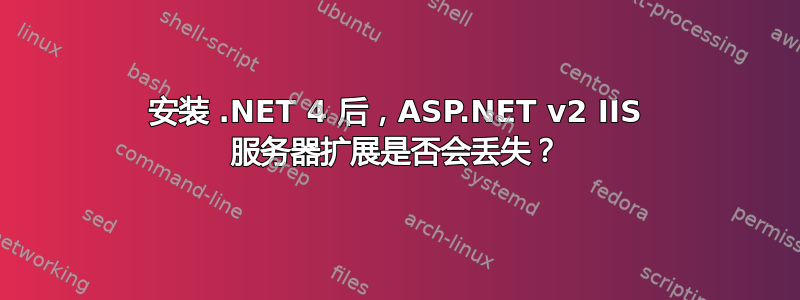 安装 .NET 4 后，ASP.NET v2 IIS 服务器扩展是否会丢失？