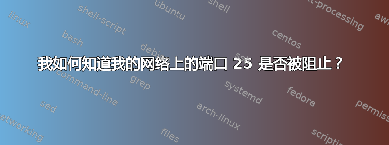 我如何知道我的网络上的端口 25 是否被阻止？