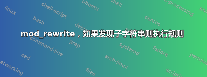 mod_rewrite，如果发现子字符串则执行规则