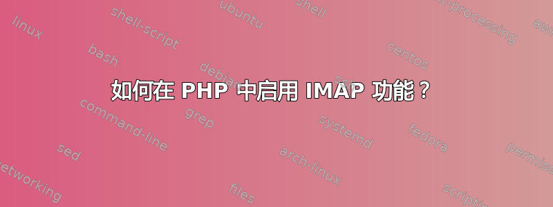 如何在 PHP 中启用 IMAP 功能？