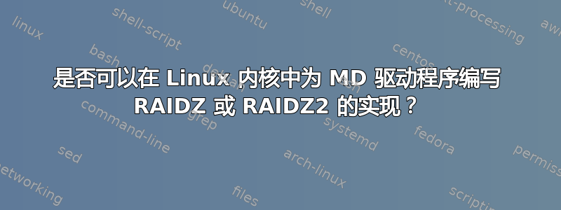 是否可以在 Linux 内核中为 MD 驱动程序编写 RAIDZ 或 RAIDZ2 的实现？