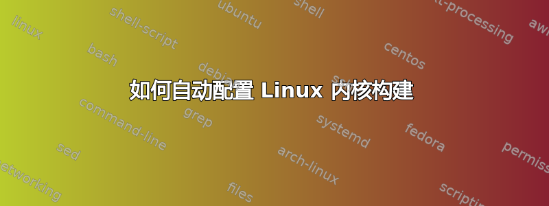 如何自动配置 Linux 内核构建