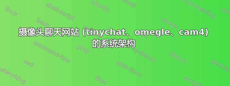 摄像头聊天网站 (tinychat、omegle、cam4) 的系统架构