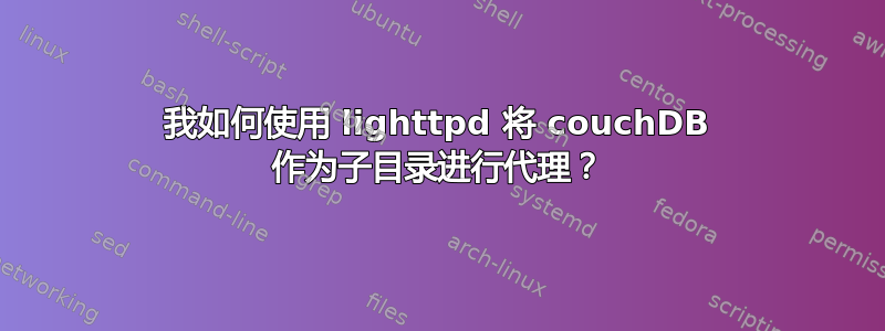 我如何使用 lighttpd 将 couchDB 作为子目录进行代理？