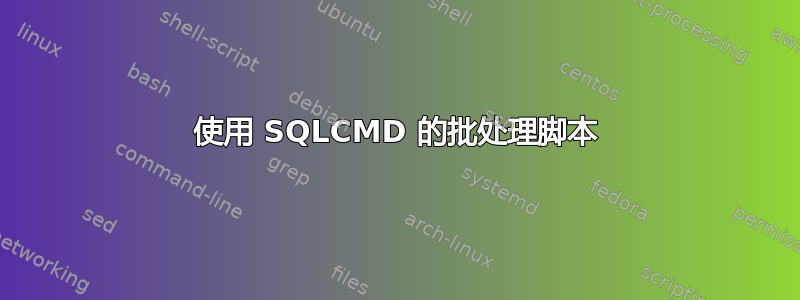 使用 SQLCMD 的批处理脚本