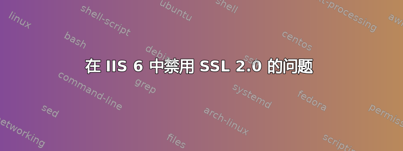 在 IIS 6 中禁用 SSL 2.0 的问题