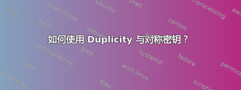 如何使用 Duplicity 与对称密钥？